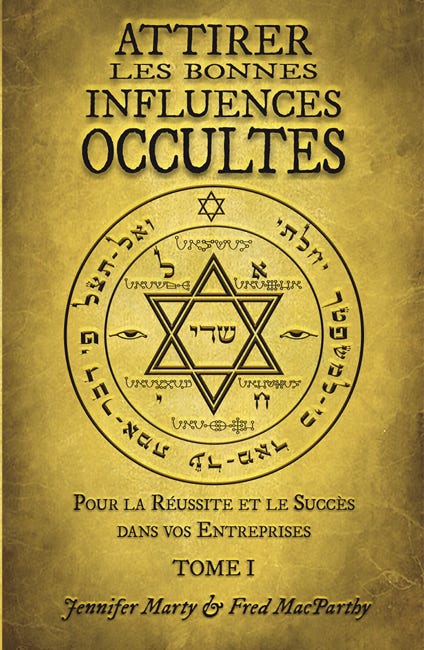 Attirer les Bonnes Influences Occultes. TOME I. Pour la Réussite et le Succès dans vos Entreprises. Jennifer Marty & Fred MacParthy.