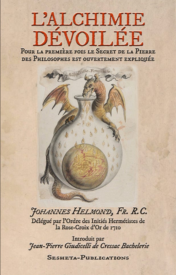 L’ALCHIMIE DÉVOILÉE. Pour la première fois le Secret de la Pierre des Philosophes est ouvertement expliquée par Johannes Helmond Fr. R. C. Délégué par l’Ordre des Initiés Hermétistes de la Rose-Croix d’Or de 1710.