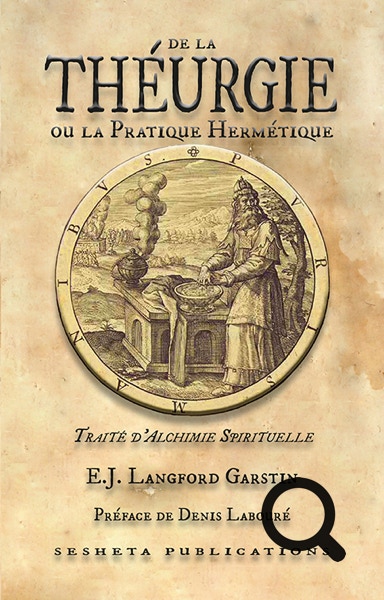 De la Théurgie ou la pratique hermétique. Traité d'Alchimie Spirituelle de E.J. Langford Garstin